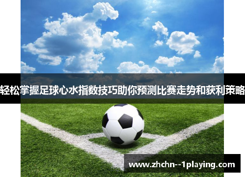 轻松掌握足球心水指数技巧助你预测比赛走势和获利策略