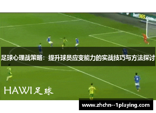 足球心理战策略:提升球员应变能力的实战技巧与方法探讨 足球心理战策略:提升球员应变能力的实战技巧与方法探讨